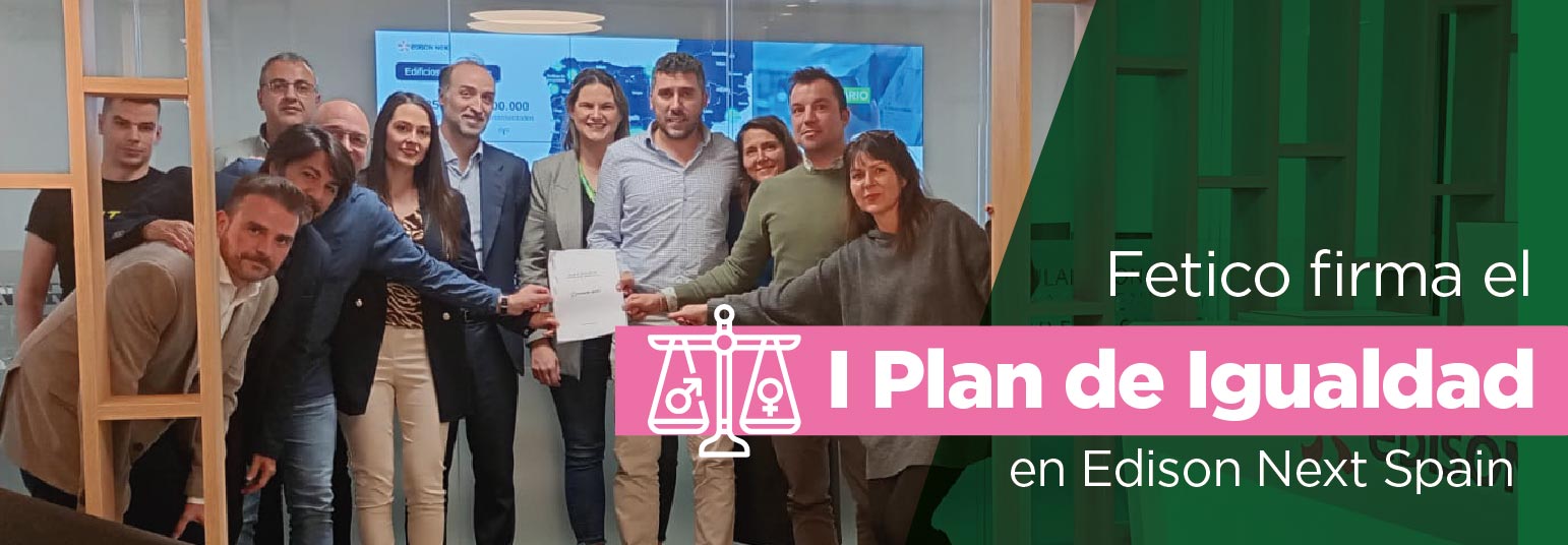 Fetico firma el I Plan de Igualdad en Edison Next Spain: Otro paso firme hacia la equidad laboral